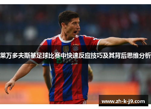 莱万多夫斯基足球比赛中快速反应技巧及其背后思维分析 莱万多夫斯基足球比赛中快速反应技巧及其背后思维分析