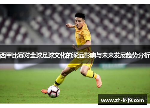 西甲比赛对全球足球文化的深远影响与未来发展趋势分析 西甲比赛对全球足球文化的深远影响与未来发展趋势分析