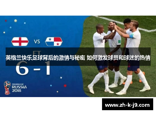 英格兰快乐足球背后的激情与秘密 如何激发球员和球迷的热情 英格兰快乐足球背后的激情与秘密 如何激发球员和球迷的热情