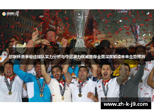 欧联杯赛季最佳球队实力分析与夺冠潜力权威推荐全面深度解读未来走势预测
