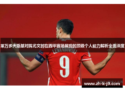 莱万多夫斯基对阵尤文时在西甲赛场展现的顶级个人能力解析全面深度 莱万多夫斯基对阵尤文时在西甲赛场展现的顶级个人能力解析全面深度