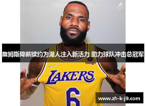 詹姆斯降薪续约为湖人注入新活力 助力球队冲击总冠军