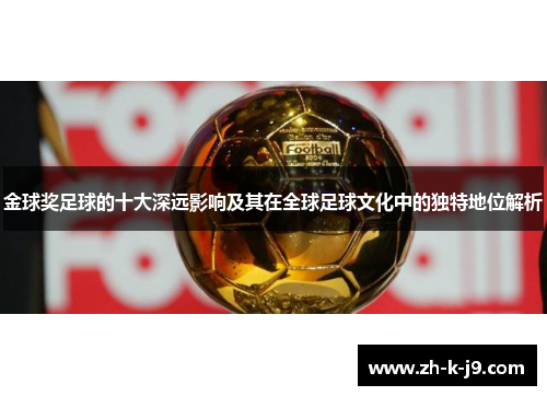 金球奖足球的十大深远影响及其在全球足球文化中的独特地位解析 金球奖足球的十大深远影响及其在全球足球文化中的独特地位解析