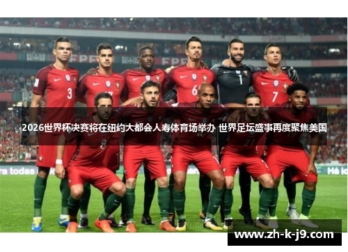 2026世界杯决赛将在纽约大都会人寿体育场举办 世界足坛盛事再度聚焦美国