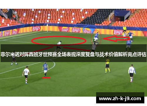 菲尔米诺对阵西班牙世预赛全场表现深度复盘与战术价值解析亮点评估