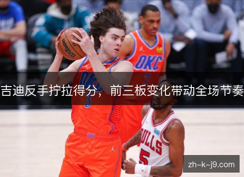 吉迪反手拧拉得分，前三板变化带动全场节奏