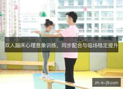 双人蹦床心理意象训练，同步配合与临场稳定提升